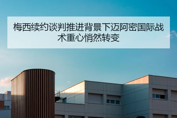 梅西续约谈判推进背景下迈阿密国际战术重心悄然转变